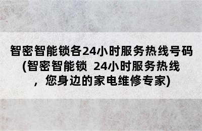 智密智能锁各24小时服务热线号码(智密智能锁  24小时服务热线，您身边的家电维修专家)